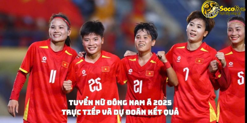 Tuyển nữ Đông Nam Á 2025: Trực tiếp và dự đoán kết quả 3 Tuyển nữ Đông Nam Á 2025: Trực tiếp và dự đoán kết quả