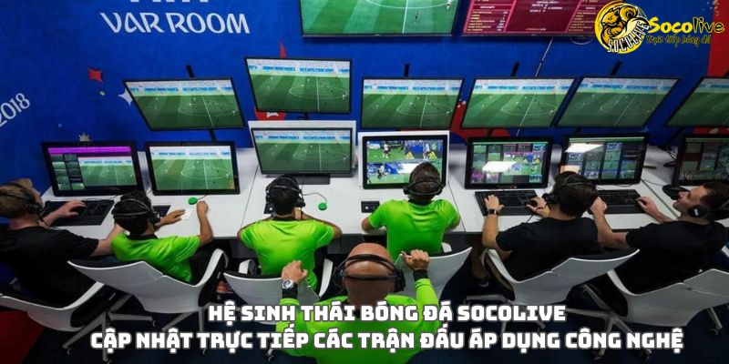 Hệ Sinh Thái Bóng Đá Socolive: Cập Nhật Trực Tiếp Các Trận Đấu Áp Dụng Công Nghệ