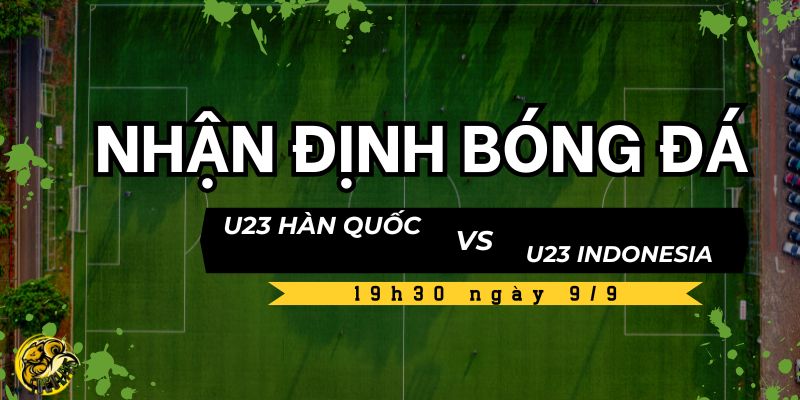 Nhận định bóng đá U23 Hàn Quốc vs U23 Indonesia, 19h30 ngày 9/9 5 Nhận định từ chuyên gia Socolive TV