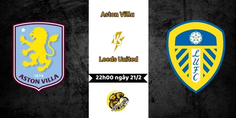 Nhận định Aston Villa vs Leeds United 22h00 ngày 21/2
