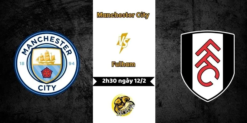 Nhận định trận đấu Manchester City vs Fulham lúc 2h30 ngày 12/2 3 Nhận định Manchester City vs Fulham 2h30 ngày 12/2