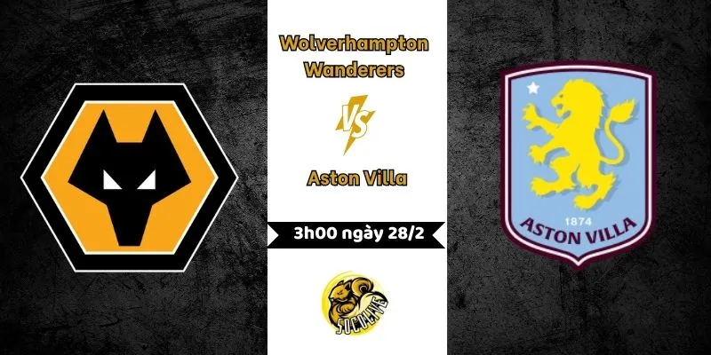 Nhận định Wolverhampton Wanderers vs Aston Villa 3h ngày 28/2