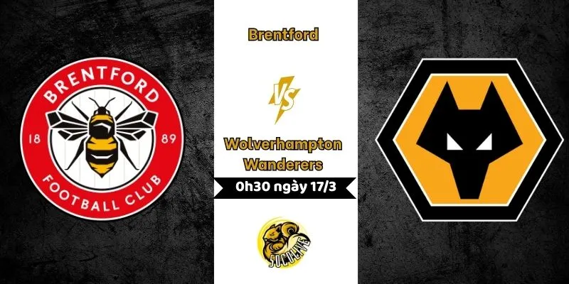 Nhận định Brentford vs Wolverhampton Wanderers 0h30 ngày 17/3